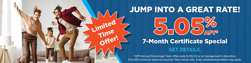Jump into a great 5.05% APY* 7-Month Certificate.