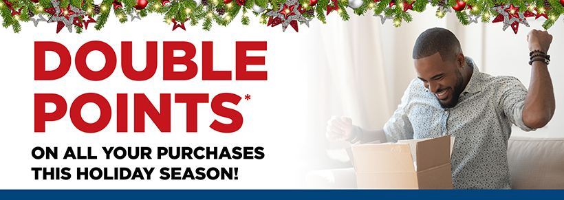 Double Points* on all your purchases this holiday season!