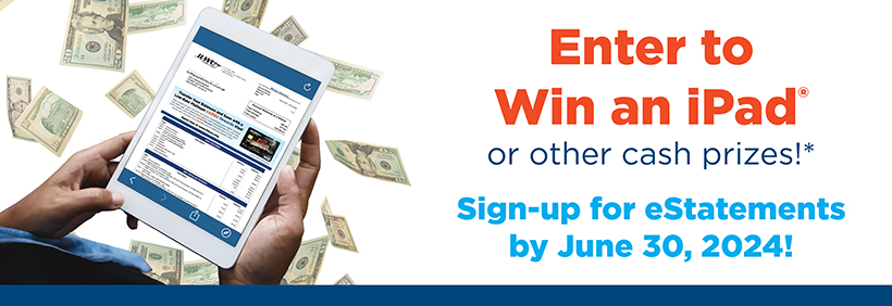 Sign up for eStatements and enter to win an iPad® or other cash prizes!*