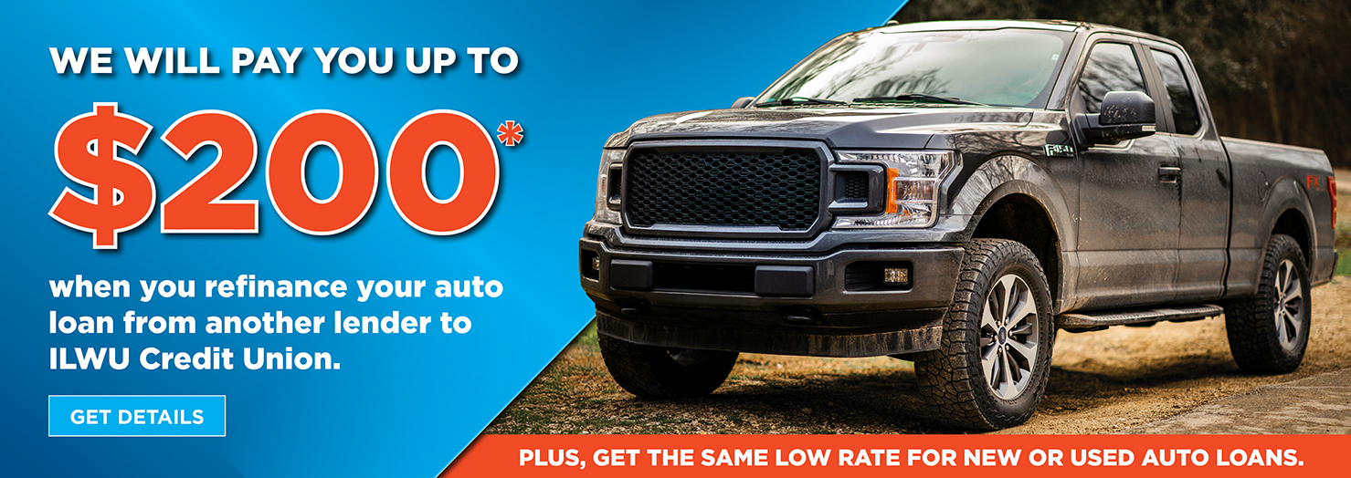 We will pay you up to $200* when you refinance your auto loan from another lender to ILWU Credit Union.