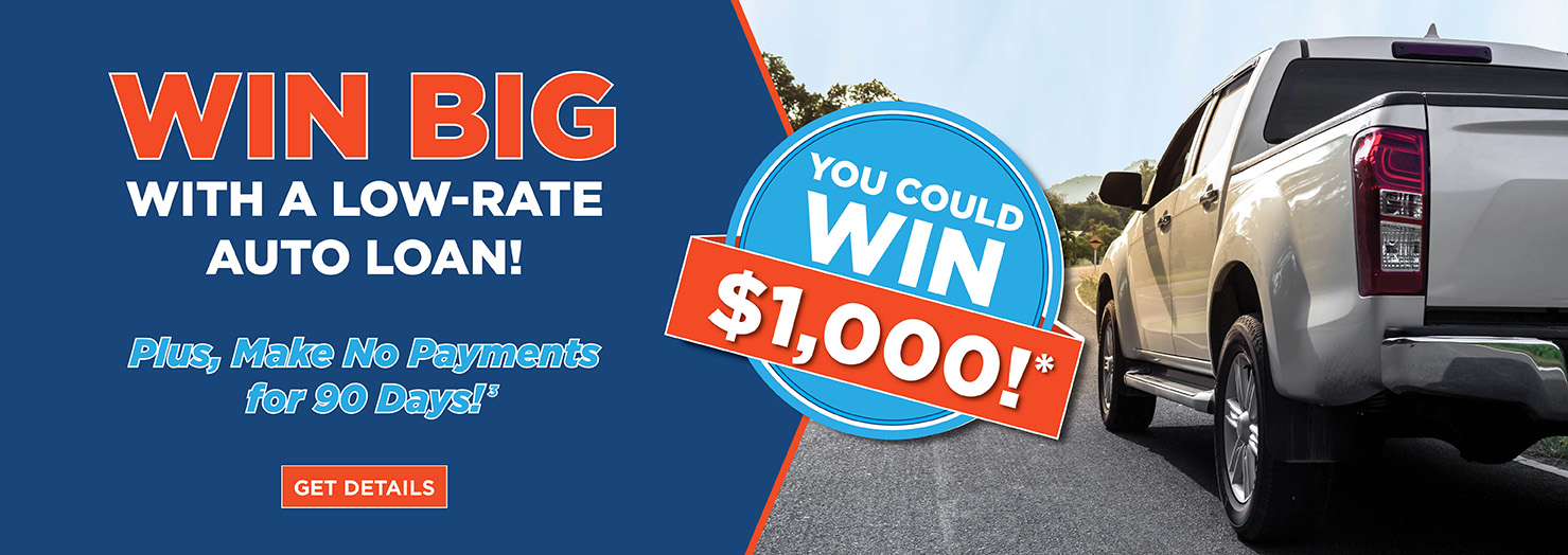 Win Big with a low-rate auto loan! Plus, make no payments for 90 days!3